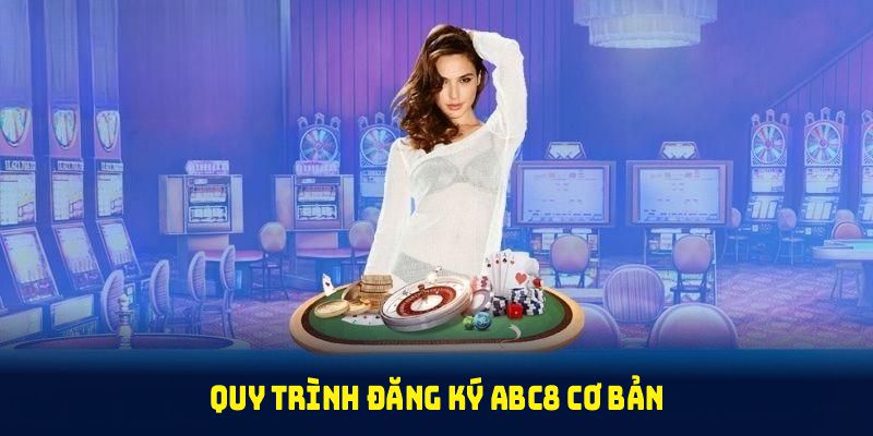 Quy trình đăng ký ABC8 cơ bản cho người mới